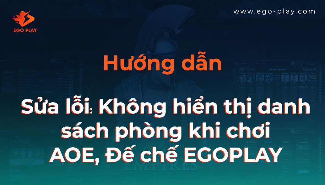 Hướng dẫn sửa lỗi không hiển thị danh sách phòng trong EGOPLAY khi chơi AOE, Đế Chế