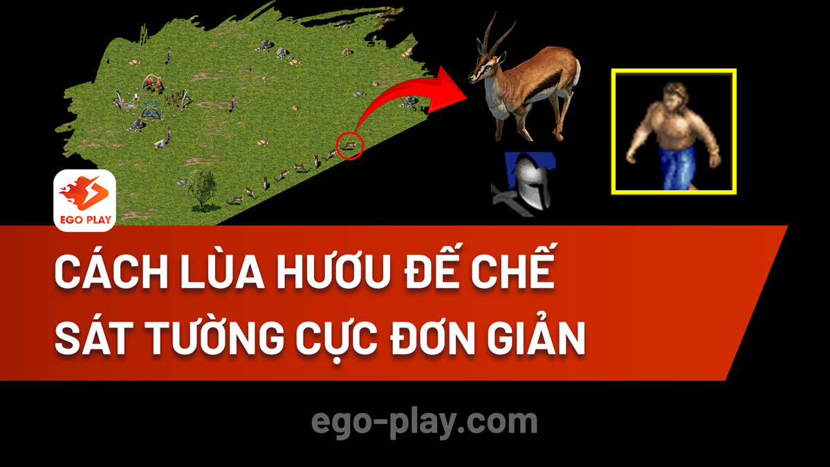 Cách lùa hươu đế chế sát mép bản đồ, sát tường cực đơn giản
