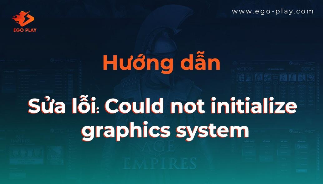 huong dan sua loi could not initialize graphics system