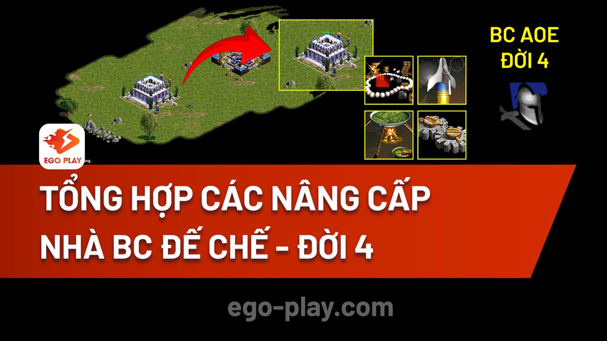 Tổng hợp các nâng cấp trong Nhà BC Đế Chế - Đời 4