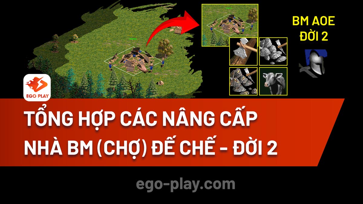 Tổng hợp các nâng cấp trong Nhà BM (Chợ) Đế Chế - Đời 2